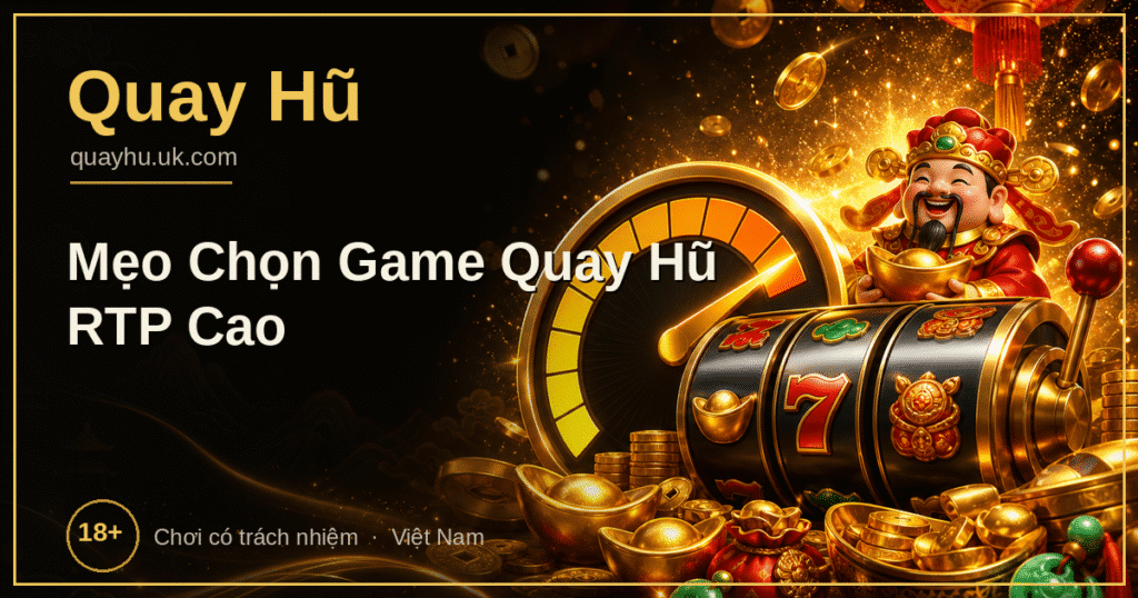 Mẹo chọn game quay hũ RTP cao dễ trúng