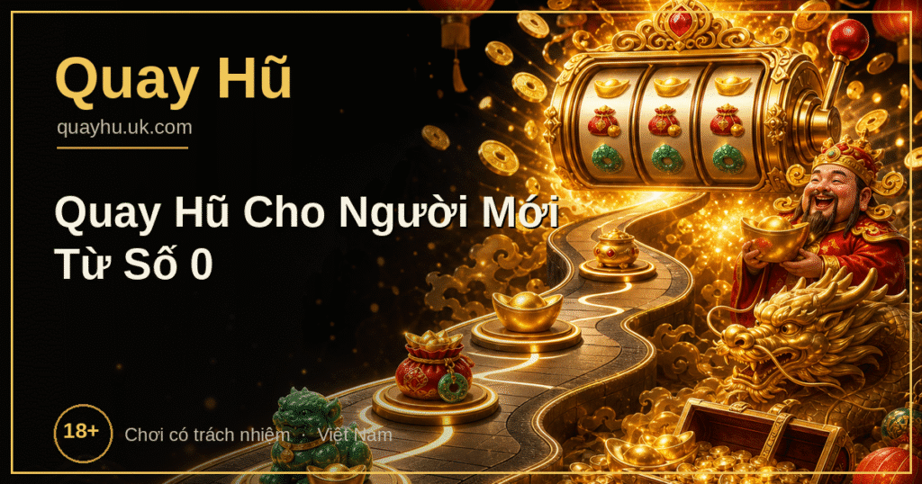Kinh nghiệm quay hũ cho người mới bắt đầu từ số 0