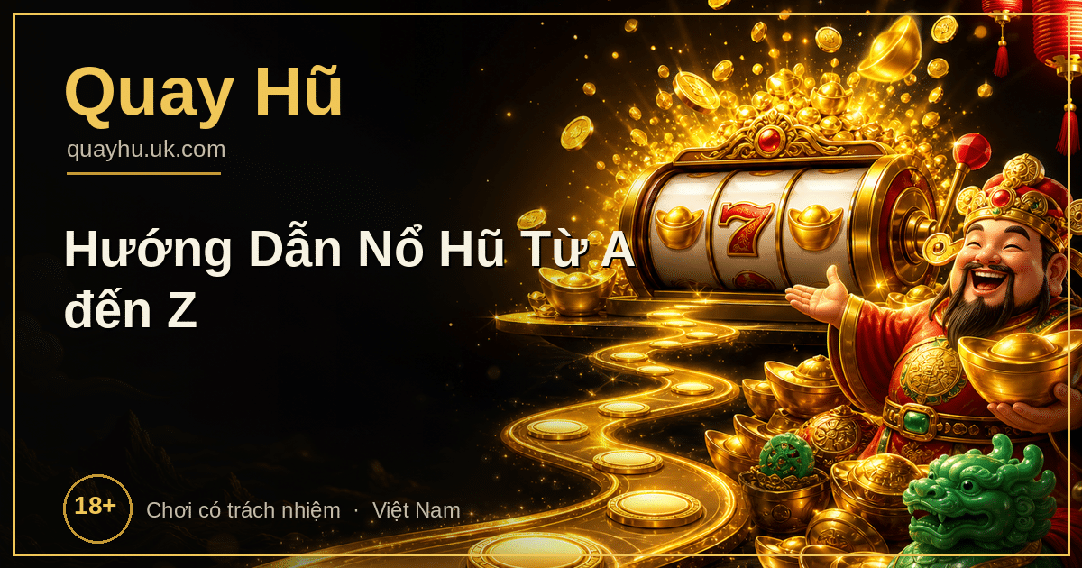 Hướng dẫn chơi nổ hũ quay hũ từ A đến Z