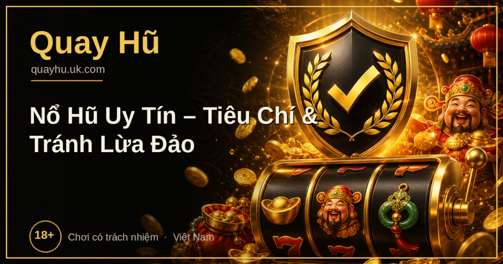Tiêu chí chọn cổng nổ hũ uy tín và tránh lừa đảo